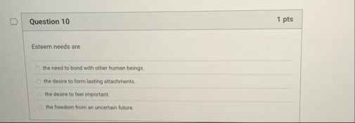 Question 1 0 1 pts Esteem needs are the need to