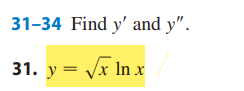 3 1 - 3 4 Find y ' and y ' ' . y = x 2 l n x