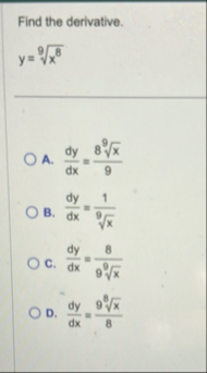 Find the derivative. y = x 8 9 A . d y d x = 8 x
