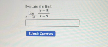 Evaluate the limit lim s - ( 9 ) - | s 9 | s 9