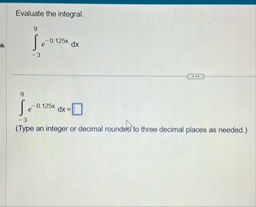 Evaluate the integral. - 3 9 e - 0 . 1 2 5 x d x
