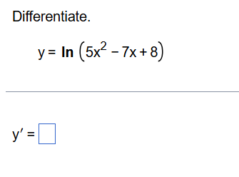 Differentiate. y = l n ( 5 x 2 - 7 x + 8 ) y ' =