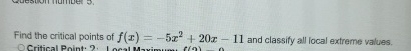 Find the critical points of f ( x ) = - 5 x 2 + 2