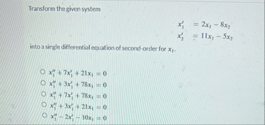 Transform the given system x 1 ' = 2 x 1 - 8 x 2
