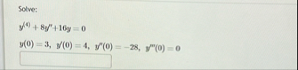 Solve: y ( 4 ) + 8 y ' ' + 1 6 y = 0 y ( 0 ) = 3