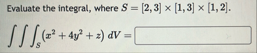 Evaluate the integral, where S = [ 2 , 3 ] [ 1 ,