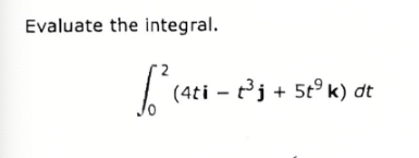 - - Evaluate the integral. 0 2 ( 4 t i - t 3 j +