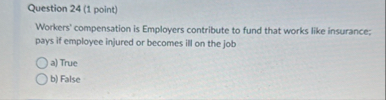 Question 2 4 ( 1 point ) Workers' compensation is