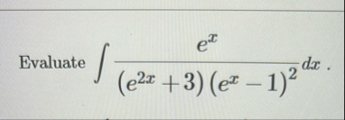 Evaluate e x ( e 2 x 3 ) ( e x - 1 ) 2 d x