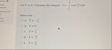 Let T 0 . Calculate the integral : I = - T 4 T 4