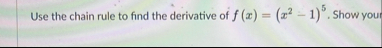 Use the chain rule to find the derivative of f (
