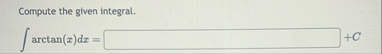 Compute the given integral. a r c t a n ( x ) d x
