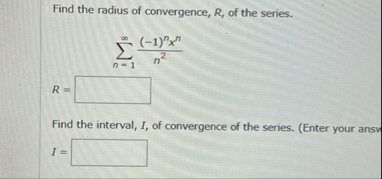 Find the radius of convergence, R , of the