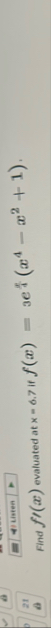 Find f ' ( x ) evaluated at x = 6 . 7 if f ( x )