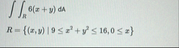 R 6 ( x y ) d A R = { ( x , y ) | 9 x 2 y 2 1 6 ,