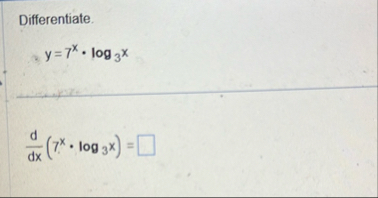 Differentiate. y = 7 x * l o g 3 x d d x ( 7 x *