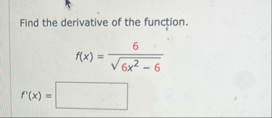 Find the derivative of the function. f ( x ) = 6