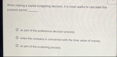 When making a capital budgeting decision, it is