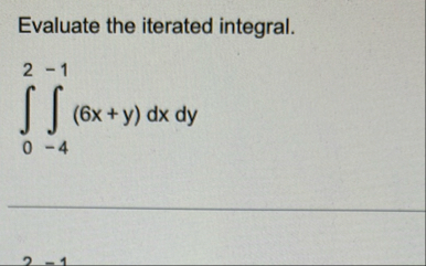 Evaluate the iterated integral. 0 2 - 4 - 1 ( 6 x