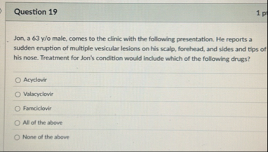 Question 1 9 1 p Jon, a 6 3 y o male, comes to