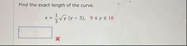 Find the exact length of the curve. x = 1 3 y 2 (