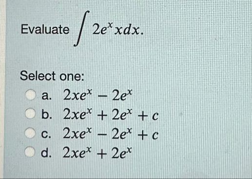 Evaluate 2 e x x d x Select one: a . 2 x e x - 2
