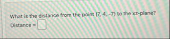What is the distance from the point ( 7 , 4 , - 7
