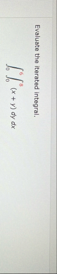 Evaluate the iterated integral. 0 6 0 8 ( x y ) d