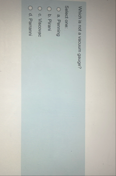 Which is not a vacuum gauge? Select one: a .