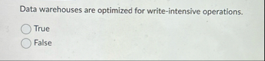 Data warehouses are optimized for write -