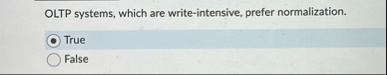 OLTP systems, which are write - intensive, prefer