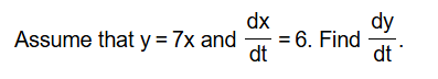Assume that y = 7 x and d x d t = 6 . Find d y d