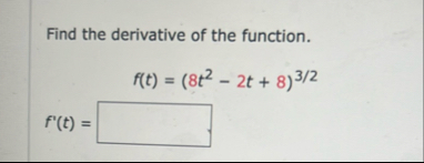 Find the derivative of the function. f ( t ) = (