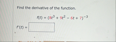 Find the derivative of the function. f ( t ) = (