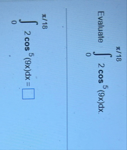 Evaluate 0 1 8 2 c o s 5 ( 9 x ) d x 0 1 8 2 c o