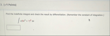 [ - / 1 Points ] Find the indefinite integral and