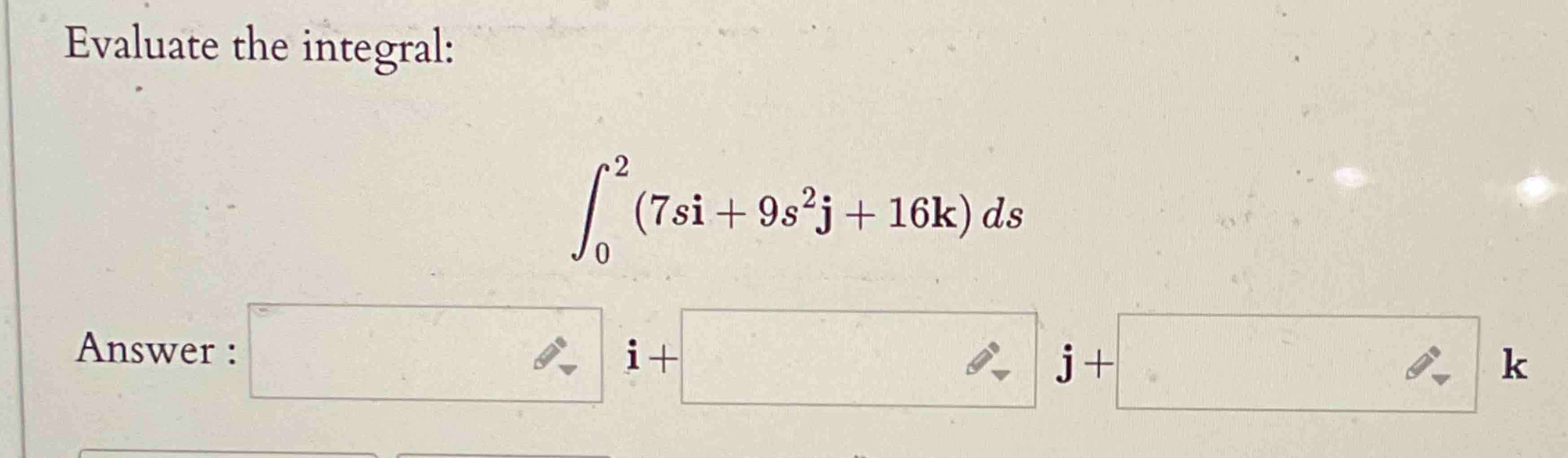 Evaluate the integral: 0 2 ( 7 s i + 9 s 2 j + 1