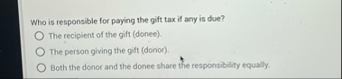 Who is responsible for paying the gift tax if any