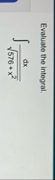 Evaluate the integral. d x 5 7 6 + x 2 2 Evaluate