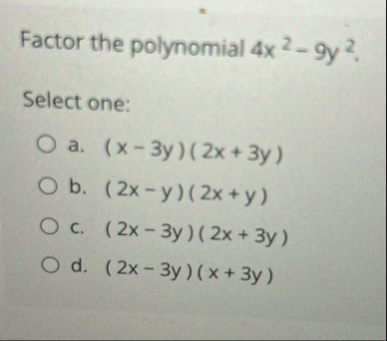 Factor the polynomial 4 x 2 - 9 y 2 . Select one: