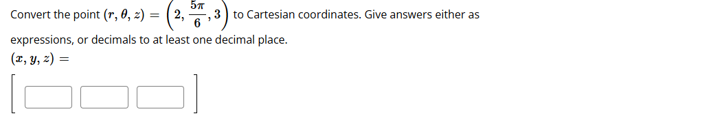 Convert the point ( r , , z ) = ( 2 , 5 6 , 3 ) t