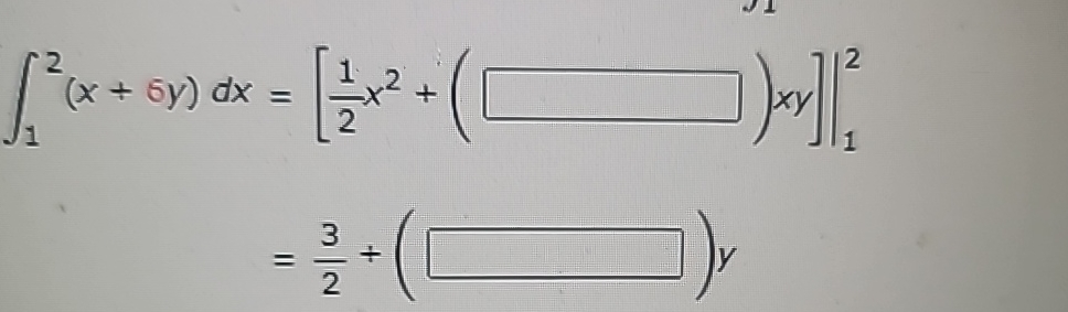 1 2 ( x + 6 y ) d x = [ 1 2 x 2 + ( ) x y ] | 1 2