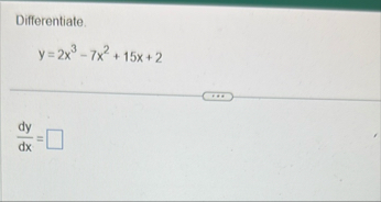 Differentiate. y = 2 x 3 - 7 x 2 1 5 x 2 d y d x =