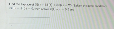 Find the Laplace of x ( t ) 6 x ( t ) 8 x ( t ) =