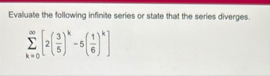 Evaluate the following infinite series or state