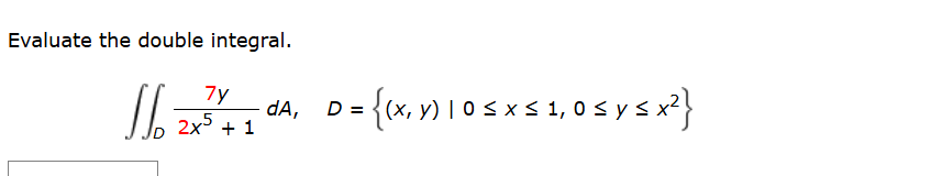 Evaluate the double integral. D 7 y 2 x 5 + 1 d A
