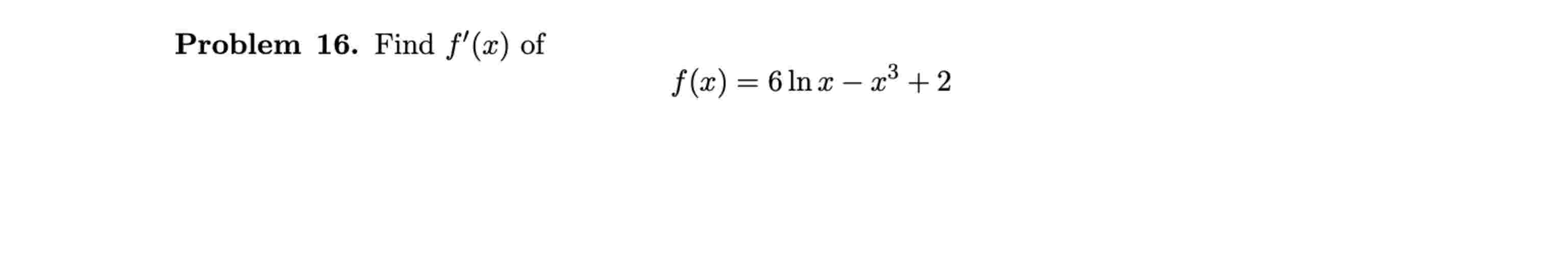 Problem 1 6 . Find f ' ( x ) o f f ( x ) = 6 l n