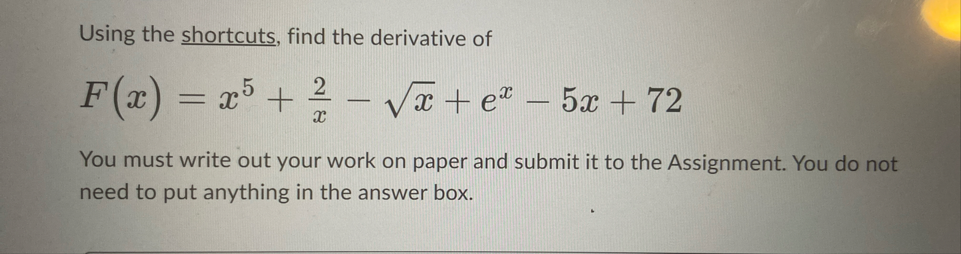 Using the shortcuts, find the derivative of F ( x