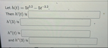 Let h ( t ) = 5 t 3 . 2 - 5 t - 3 . 2 . Then h '