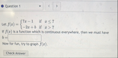 Let f ( x ) = { 7 x - 1 i f x 7 - 2 x b i f x > 7